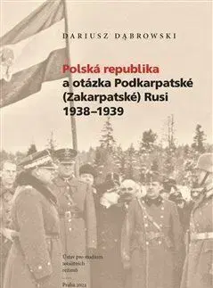 História - ostatné Polská republika a otázka Podkarpatské (Zakarpatské) Rusi 1938-1939 - Dariusz Dabrowski