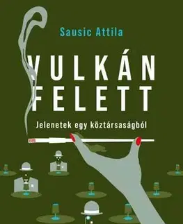 Beletria - ostatné Vulkán felett - Jelenetek egy köztársaságból - Sausic Attila