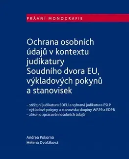 Právo ČR Ochrana osobních údajů v kontextu judikatury Soudního dvora EU, výkladových pokynů a stanovisek - Andrea Pokorná,Helena Dvořáková