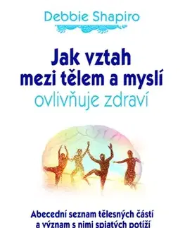 Alternatívna medicína - ostatné Jak vztah mezi tělem a myslí ovlivňuje zdraví - Debbie Shapiro