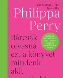 Psychológia, etika Bárcsak olvasná ezt a könyvet mindenki, akit szeretünk* - *és az is, akit nem - Philippa Perry