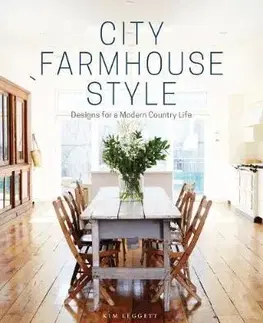 Domov, zariaďovanie City Farmhouse Style - Designs for a Modern Country Life - Kim Leggett
