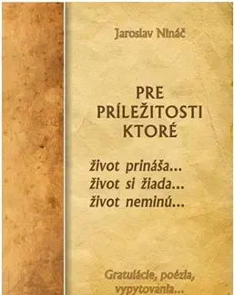 Citáty, výroky, aforizmy, príslovia, porekadlá Pre príležitosti, ktoré život prináša...život si žiada...život neminú... - Jaroslav Nináč