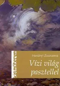 Výtvarné umenie Vízi világ pasztellel - Zsuzsanna Harsányi