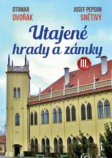 Historické pamiatky, hrady a zámky Utajené hrady a zámky III. - Otomar Dvořák,Josef Snětivý