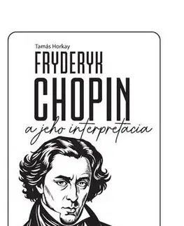 Hudba - noty, spevníky, príručky Fryderyk Chopin a jeho interpretácia - Tamás Horkay