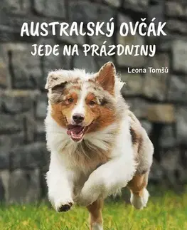 Dobrodružstvo, napätie, western Australský ovčák jede na prázdniny - Leona Tomšů,Aneta Knoppová