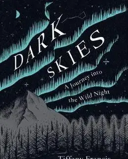 Astronómia, vesmír, fyzika Dark Skies - A Journey into the Wild Night - Tiffany Francis-Baker