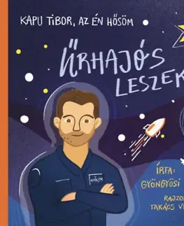 Pre deti a mládež - ostatné Kapu Tibor, az én hősöm - Űrhajós leszek - Balázs Gyöngyösi,Viktória Takács