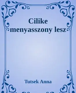 Svetová beletria Cilike menyasszony lesz - Anna Tutsek