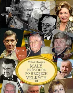 Obrazové publikácie Malý průvodce po hrobech velkých III. - Miloš Dvořák