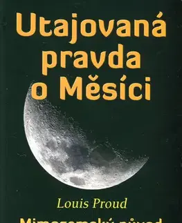 Mystika, proroctvá, záhady, zaujímavosti Utajovaná pravda o Měsíci - Louis Proud
