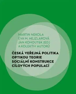 Politológia Česká veřejná politika optikou teorie sociální konstrukce cílových populací - Kolektív autorov,Martin Nekola