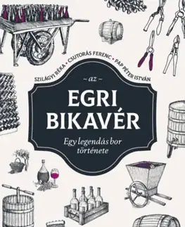 Víno Az egri bikavér - Egy legendás bor története - Ferenc Csutorás,Péter István Papp,Réka Szilágyi