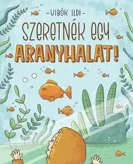 Rozprávky Szeretnék egy aranyhalat! - Ildi Vibók