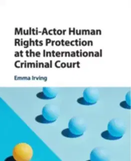 Politológia Multi-Actor Human Rights Protection at the International Criminal Court - Emma Irving