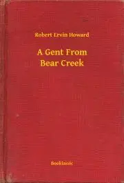 Svetová beletria A Gent From Bear Creek - Robert Ervin Howard