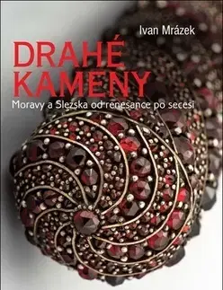 Geografia, geológia, mineralógia Drahé kameny Moravy a Slezska od renesance po secesi - Ivan Mrázek