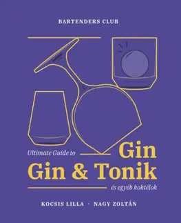 Pivo, whiskey, nápoje, kokteily Ultimate Guide to Gin - Gin&Tonik és egyéb koktélok - Bővített kiadás - Zoltán Nagy,Lilla Kocsis