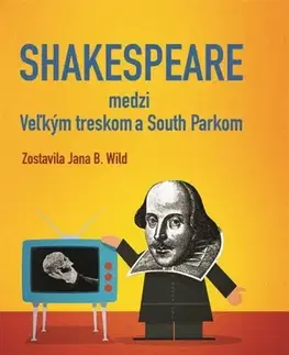 Eseje, úvahy, štúdie Shakespeare medzi Veľkým treskom a South Parkom - Jana Bžochová-Wild