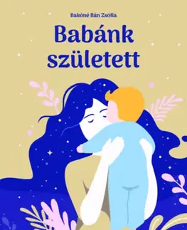 Starostlivosť o dieťa, zdravie dieťaťa Babánk született - Csecsemőgondozási kisokos - Zsófia Bakóné Bán