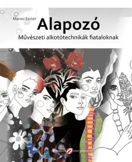 Umenie - ostatné Alapozó - Művészeti alkotótechnikák fiataloknak - Eszter Marosi