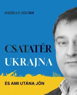 Politológia Csatatér Ukrajna - És ami utána jön - Zoltán Kiszelly