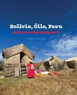 Cestopisy Bolívia, Čile, Peru – stále na mňa baby serú - Gabriel Žifčák