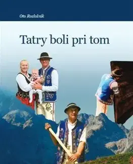 Slovenské a české dejiny Tatry boli pri tom - Oto Rozložník