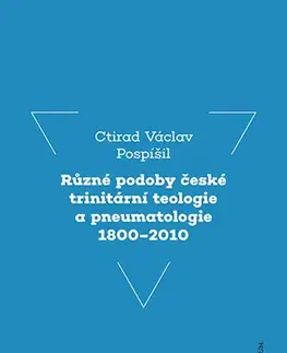 Filozofia Různé podoby české trinitární teologie a pneumatologie 1800-2010 - Ctirad Václav Pospíšil