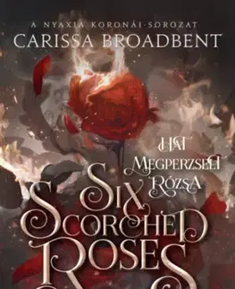 Sci-fi a fantasy Six Scorched Roses - Hat megperzselt rózsa - (Különleges kiadás) - Carissa Broadbent