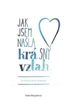 Romantická beletria Jak jsem našla krásný vztah (po třicítce a na seznamce) - Soňa Brejchová