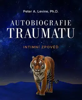 Psychológia, etika Autobiografie traumatu. Intimní zpověď - Peter A. Levine
