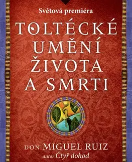 Motivačná literatúra - ostatné Toltécké umění života a smrti: Příběh objevování - Don Miguel Ruiz,Barbara Emrys
