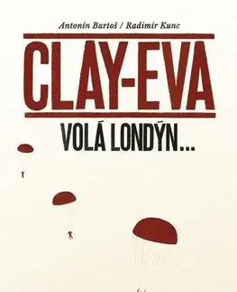 Druhá svetová vojna Clay-Eva volá Londýn... - Radimír Kunc,Antonín Bartoš