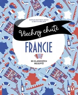 Národná kuchyňa - ostatné Všechny chutě Francie - Britta Welzer,Svenja Mattner-Shahi