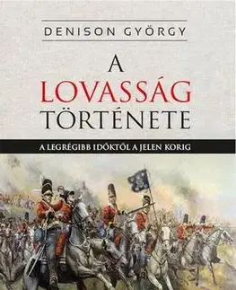Kone A lovasság története - A legrégibb időktől a jelenkorig - George T. Denison
