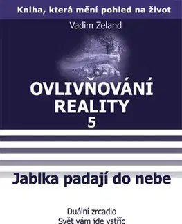 Mágia a okultizmus Ovlivňování reality 5 - Jablka padají do nebe - Vadim Zeland,Jana Kovářová