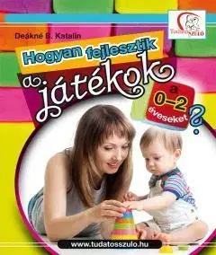Starostlivosť o dieťa, zdravie dieťaťa Hogyan fejlesztik a játékok a 0-2 éveseket? - Deákné B. Katalin