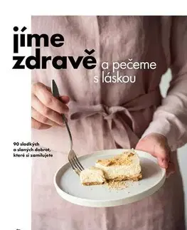 Sladká kuchyňa Jíme zdravě a pečeme s láskou - Kolektív autorov