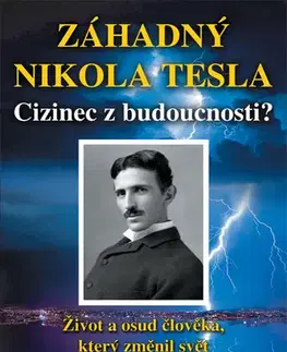 Veda, vynálezy Záhadný Nikola Tesla - Cizinec z budoucnosti? - Kolektív autorov