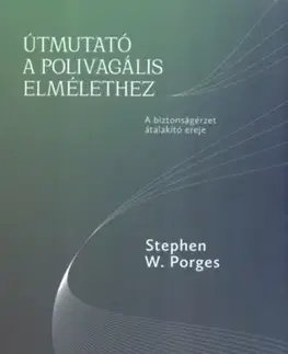 Psychológia, etika Útmutató a polivagális elmélethez - A biztonságérzet átalakító ereje - Stephen W. Porges