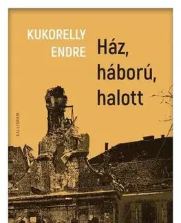 Svetová beletria Ház, háború, halott - Endre Kukorelly