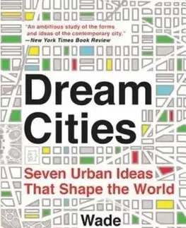 Architektúra Dream Cities : Seven Urban Ideas That Shape the World - Wade Graham