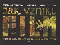 Film - encyklopédie, ročenky Jak vznikl film - Tereza Dvořáková,František Týmal,Nikkarin