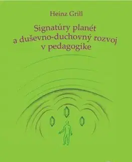 Pedagogika, vzdelávanie, vyučovanie Signatúry planét a duševno-duchovný rozvoj v pedagogike - Heinz Grill