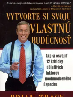 Biznis a kariéra Vytvorte si svoju vlastnú budúcnosť - Brian Tracy