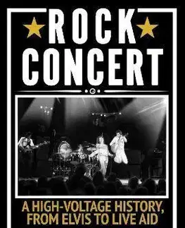 Film, hudba Rock Concert: A High-Voltage History, from Elvis to Live Aid - Marc Myers