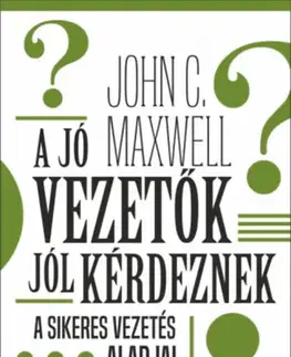 Biznis a kariéra A jó vezetők jól kérdeznek - John C. Maxwell