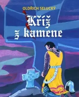 Historické romány Kříž z kamene - Oldřich Selucký